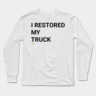 I RESTORED MY TRUCK (blk) Long Sleeve T-Shirt